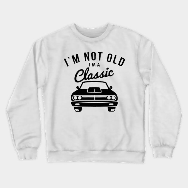 I'm Not Old I'm Classic car Crewneck Sweatshirt by The Design Catalyst